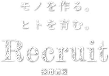 モノを作る。 ヒトを育む。 Recruit 採用情報